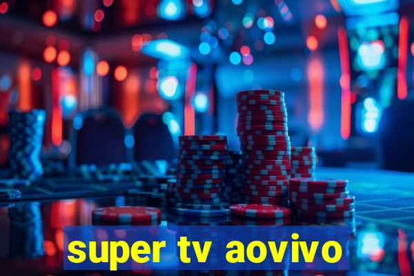 super tv aovivo